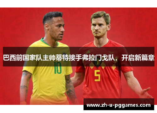 巴西前国家队主帅蒂特接手弗拉门戈队,开启新篇章 巴西前国家队主帅蒂特接手弗拉门戈队,开启新篇章