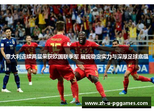 意大利连续两届荣获欧国联季军 展现稳定实力与深厚足球底蕴 意大利连续两届荣获欧国联季军 展现稳定实力与深厚足球底蕴